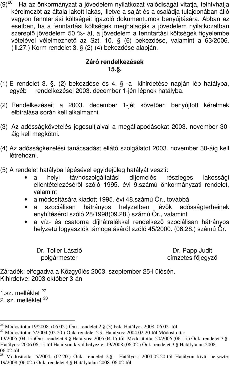 Abban az esetben, ha a fenntartási költségek meghaladják a jövedelem nyilatkozatban szereplő jövedelem 50 %- át, a jövedelem a fenntartási költségek figyelembe vételével vélelmezhető az Szt. 10.