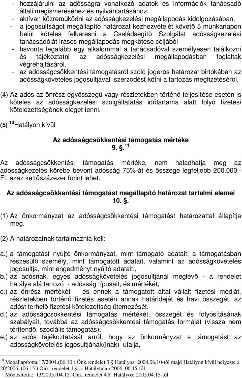 legalább egy alkalommal a tanácsadóval személyesen találkozni és tájékoztatni az adósságkezelési megállapodásban foglaltak végrehajtásáról, - az adósságcsökkentési támogatásról szóló jogerős