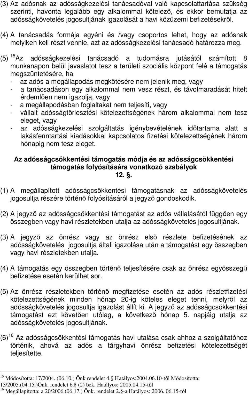 (5) 15 Az adósságkezelési tanácsadó a tudomásra jutásától számított 8 munkanapon belül javaslatot tesz a területi szociális központ felé a támogatás megszüntetésére, ha - az adós a megállapodás