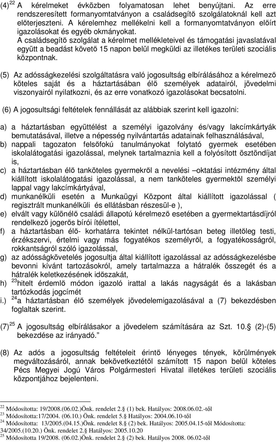 A családsegítő szolgálat a kérelmet mellékleteivel és támogatási javaslatával együtt a beadást követő 15 napon belül megküldi az illetékes területi szociális központnak.