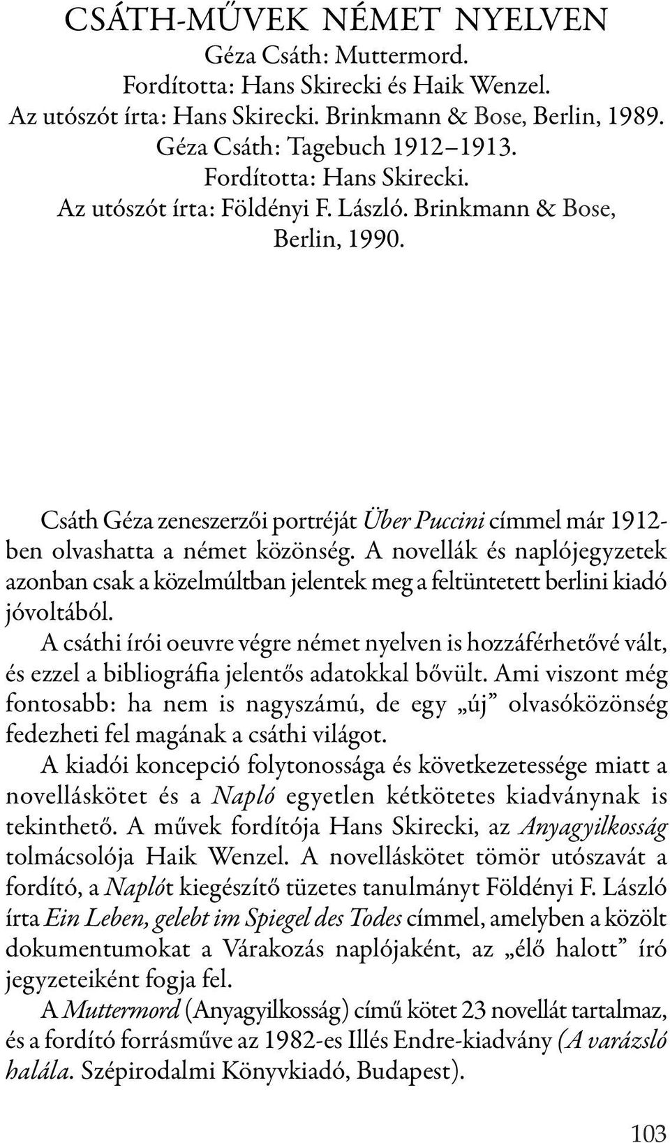 A novellák és naplójegyzetek azonban csak a közelmúltban jelentek meg a feltüntetett berlini kiadó jóvoltából.