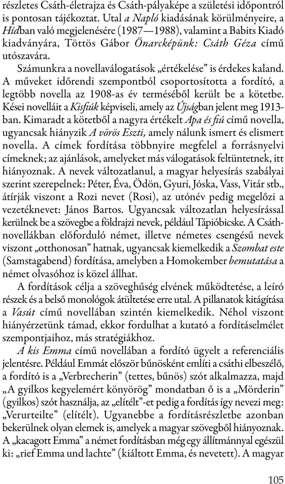 Számunkra a novellaválogatások értékelése is érdekes kaland. A műveket időrendi szempontból csoportosította a fordító, a legtöbb novella az 1908-as év terméséből került be a kötetbe.