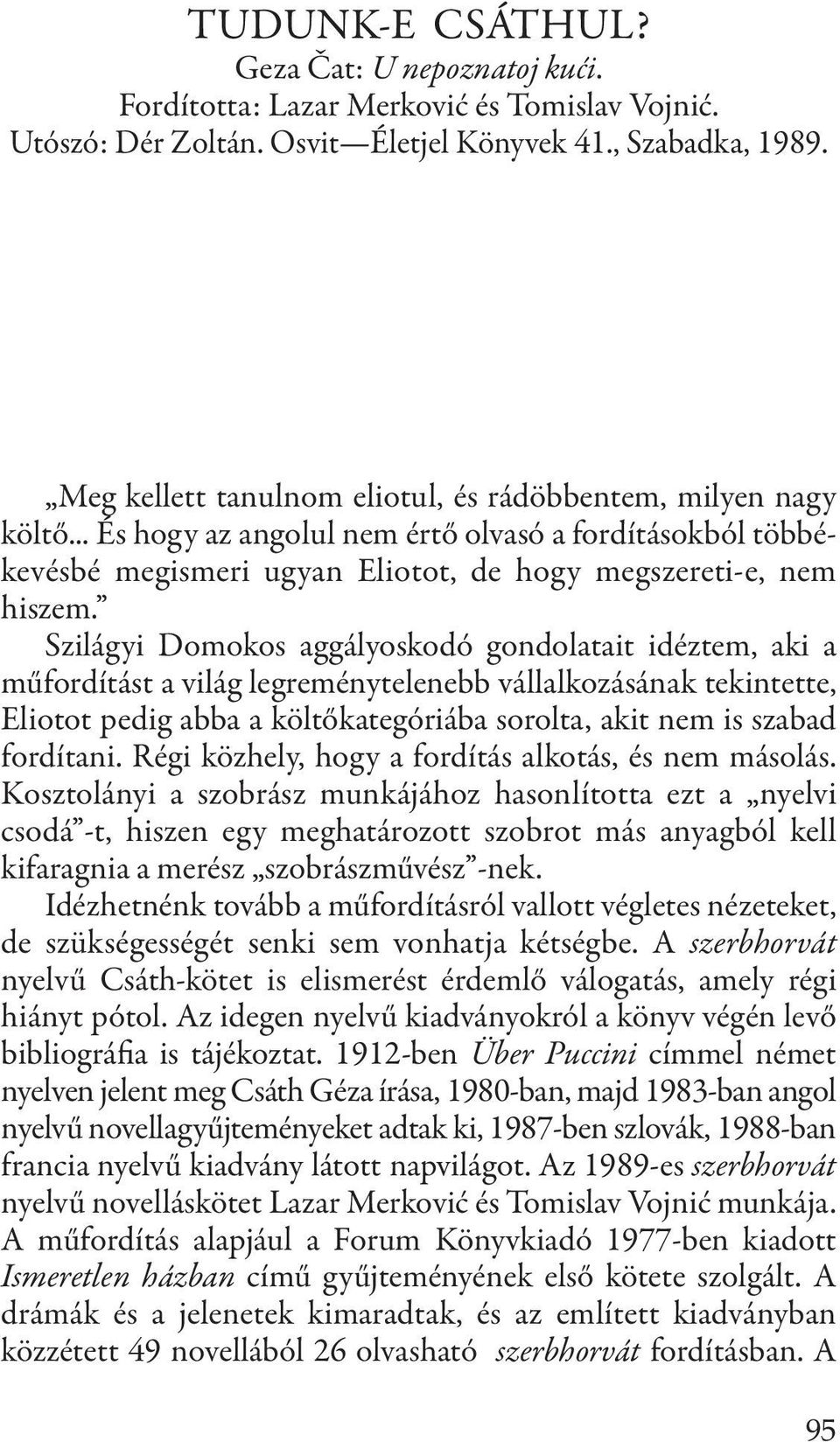 Szilágyi Domokos aggályoskodó gondolatait idéztem, aki a műfordítást a világ legreménytelenebb vállalkozásának tekintette, eliotot pedig abba a költőkategóriába sorolta, akit nem is szabad fordítani.