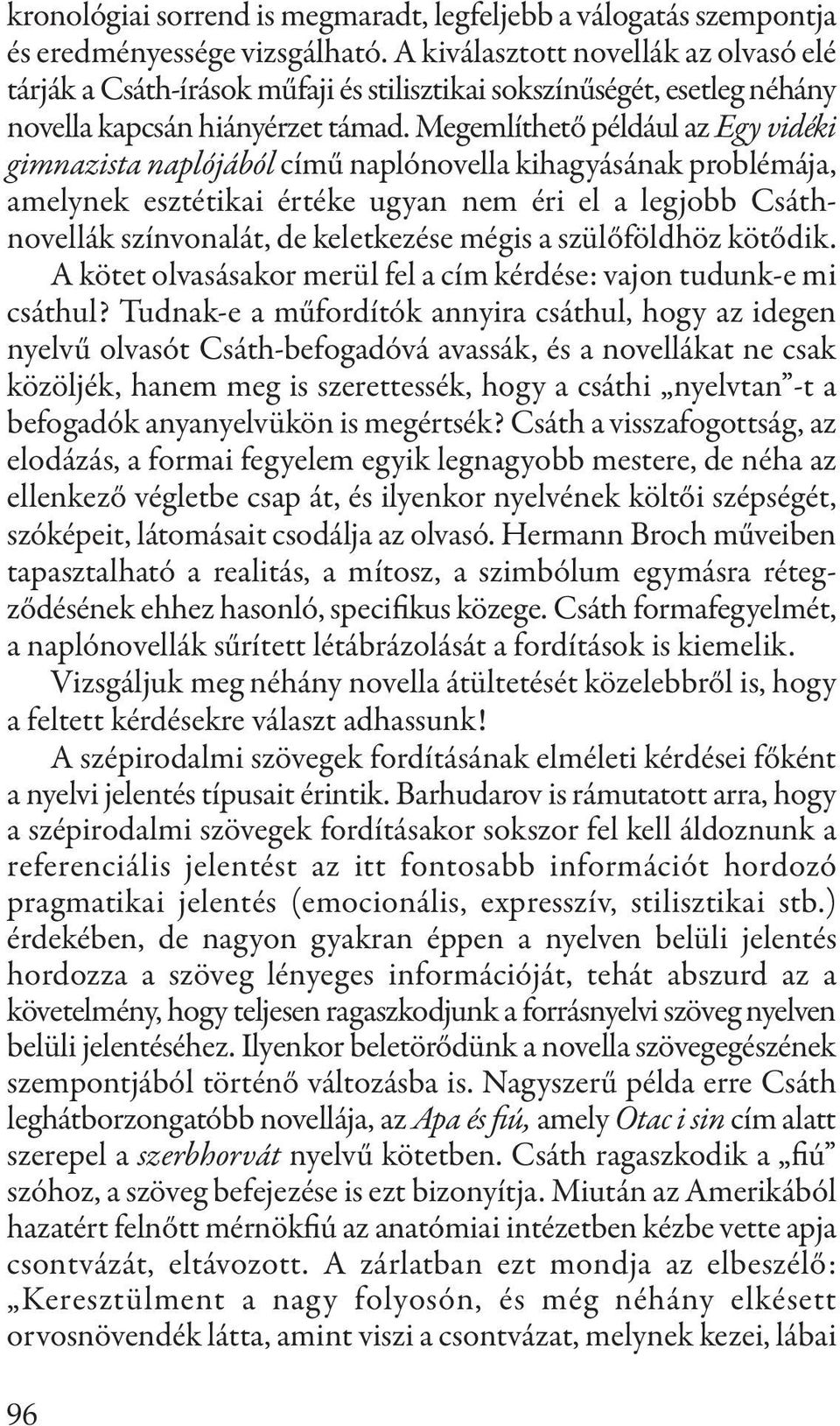 megemlíthető például az Egy vidéki gimnazista naplójából című naplónovella kihagyásának problémája, amelynek esztétikai értéke ugyan nem éri el a legjobb Csáthnovellák színvonalát, de keletkezése