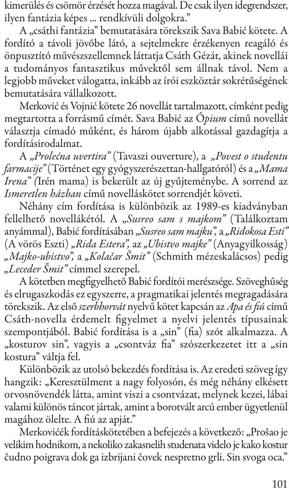 nem a legjobb műveket válogatta, inkább az írói eszköztár sokrétűségének bemutatására vállalkozott. merković és Vojnić kötete 26 novellát tartalmazott, címként pedig megtartotta a forrásmű címét.