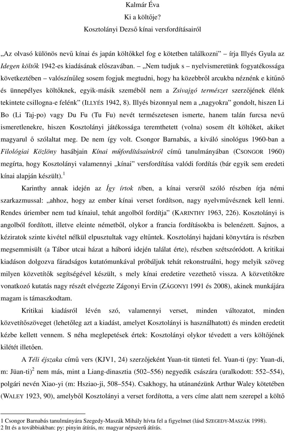 Nem tudjuk s nyelvismeretünk fogyatékossága következtében valószínőleg sosem fogjuk megtudni, hogy ha közebbrıl arcukba néznénk e kitőnı és ünnepélyes költıknek, egyik-másik szemébıl nem a Zsivajgó