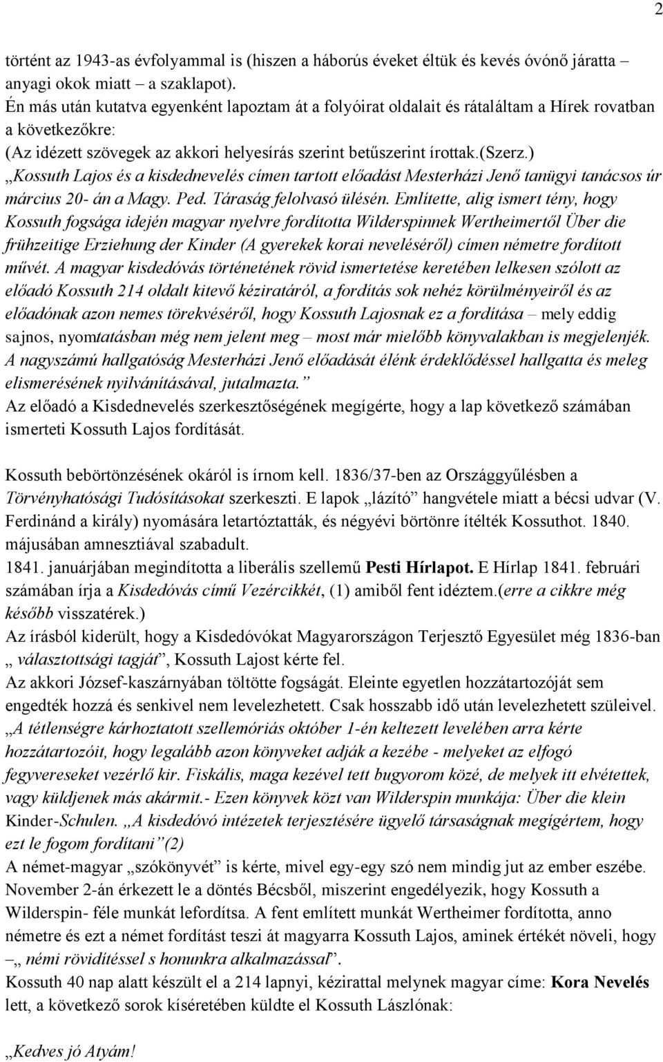 ) Kossuth Lajos és a kisdednevelés címen tartott előadást Mesterházi Jenő tanügyi tanácsos úr március 20- án a Magy. Ped. Táraság felolvasó ülésén.