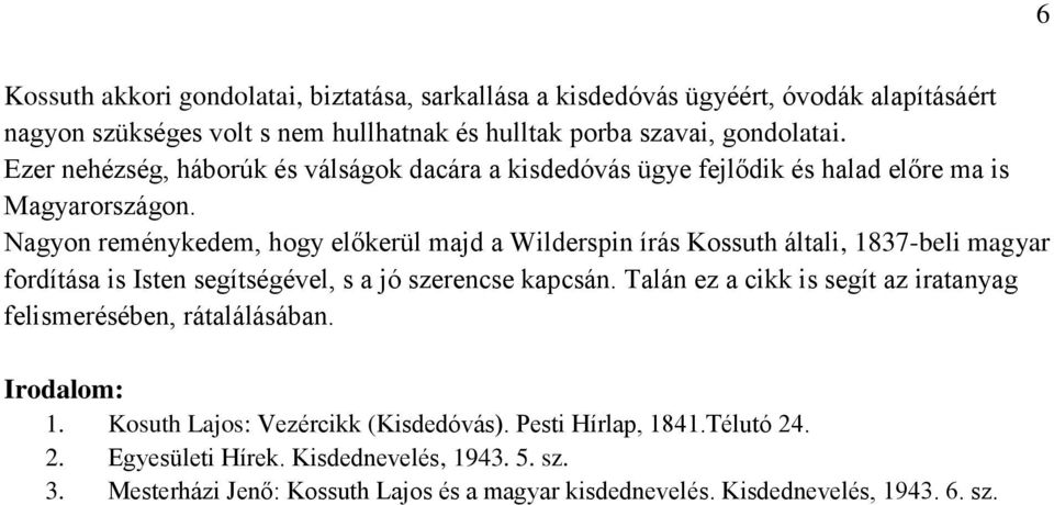 Nagyon reménykedem, hogy előkerül majd a Wilderspin írás Kossuth általi, 1837-beli magyar fordítása is Isten segítségével, s a jó szerencse kapcsán.