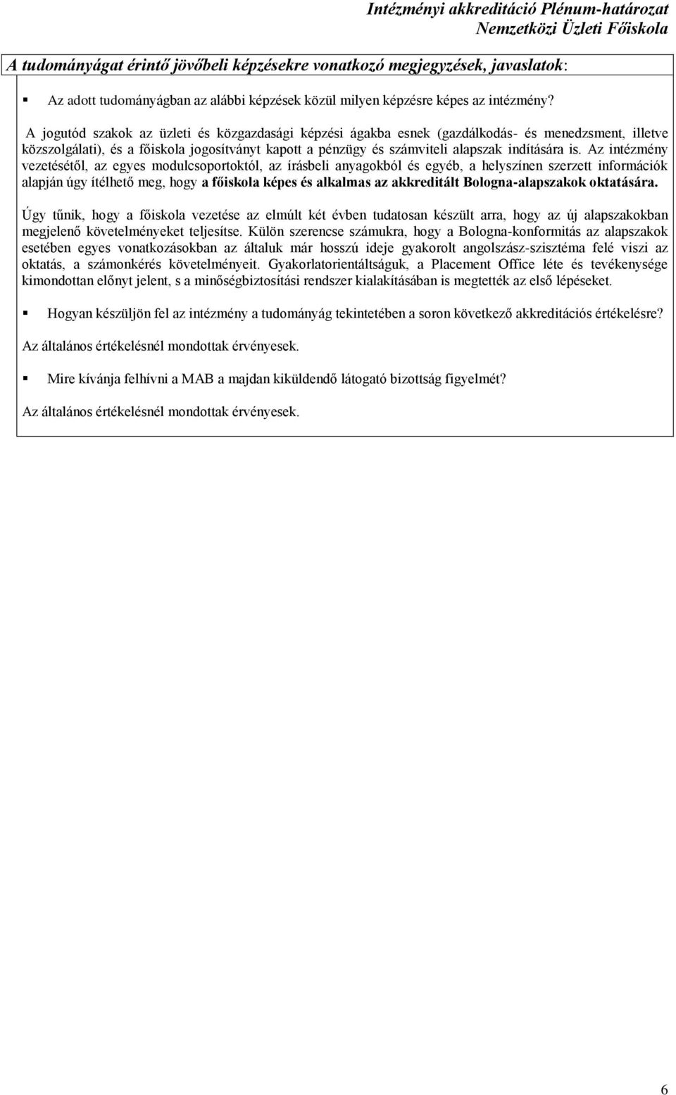 z intézmény vezetésétől, az egyes modulcsoportoktól, az írásbeli anyagokból és egyéb, a helyszínen szerzett információk alapján úgy ítélhető meg, hogy a főiskola képes és alkalmas az akkreditált