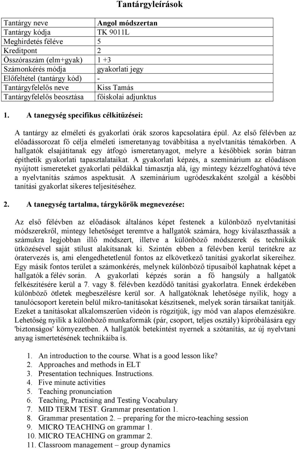 Az első félévben az előadássorozat fő célja elméleti ismeretanyag továbbítása a nyelvtanítás témakörben.