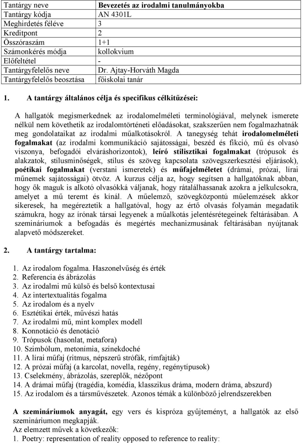 A tantárgy általános célja és specifikus célkitűzései: A hallgatók megismerkednek az irodalomelméleti terminológiával, melynek ismerete nélkül nem követhetik az irodalomtörténeti előadásokat,