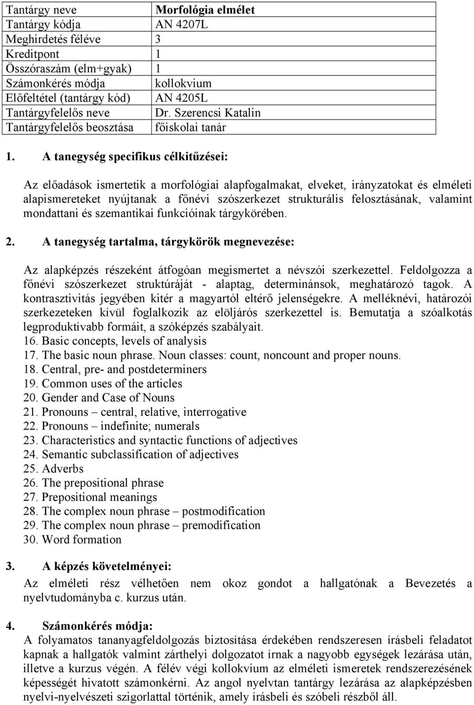 A tanegység specifikus célkitűzései: Az előadások ismertetik a morfológiai alapfogalmakat, elveket, irányzatokat és elméleti alapismereteket nyújtanak a főnévi szószerkezet strukturális