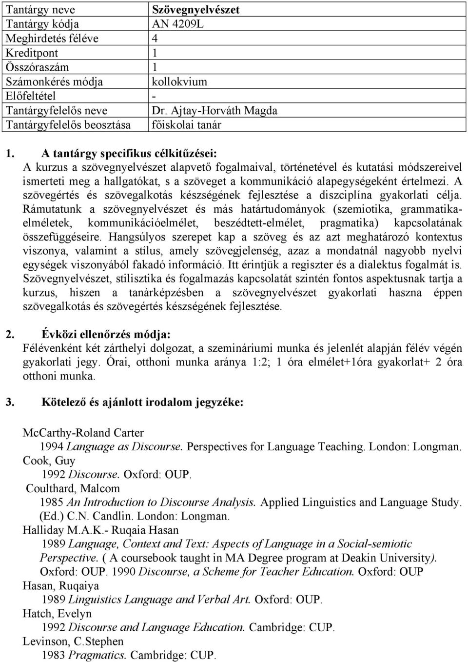 A tantárgy specifikus célkitűzései: A kurzus a szövegnyelvészet alapvető fogalmaival, történetével és kutatási módszereivel ismerteti meg a hallgatókat, s a szöveget a kommunikáció alapegységeként