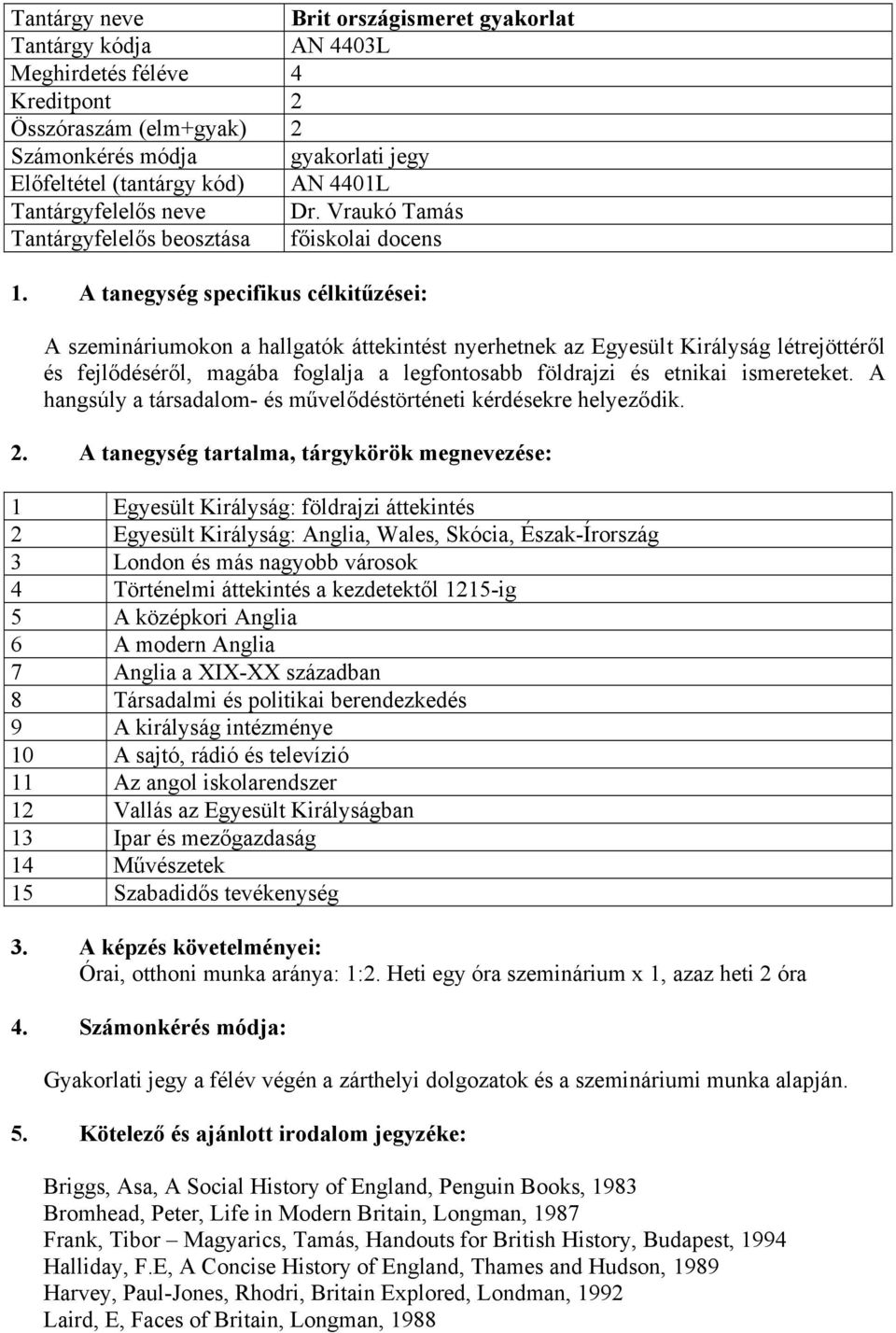 A tanegység specifikus célkitűzései: A szemináriumokon a hallgatók áttekintést nyerhetnek az Egyesült Királyság létrejöttéről és fejlődéséről, magába foglalja a legfontosabb földrajzi és etnikai