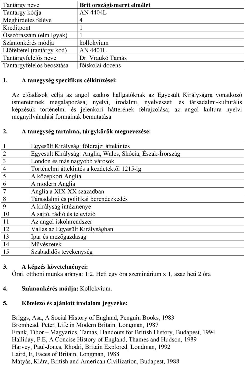 A tanegység specifikus célkitűzései: Az előadások célja az angol szakos hallgatóknak az Egyesült Királyságra vonatkozó ismereteinek megalapozása; nyelvi, irodalmi, nyelvészeti és