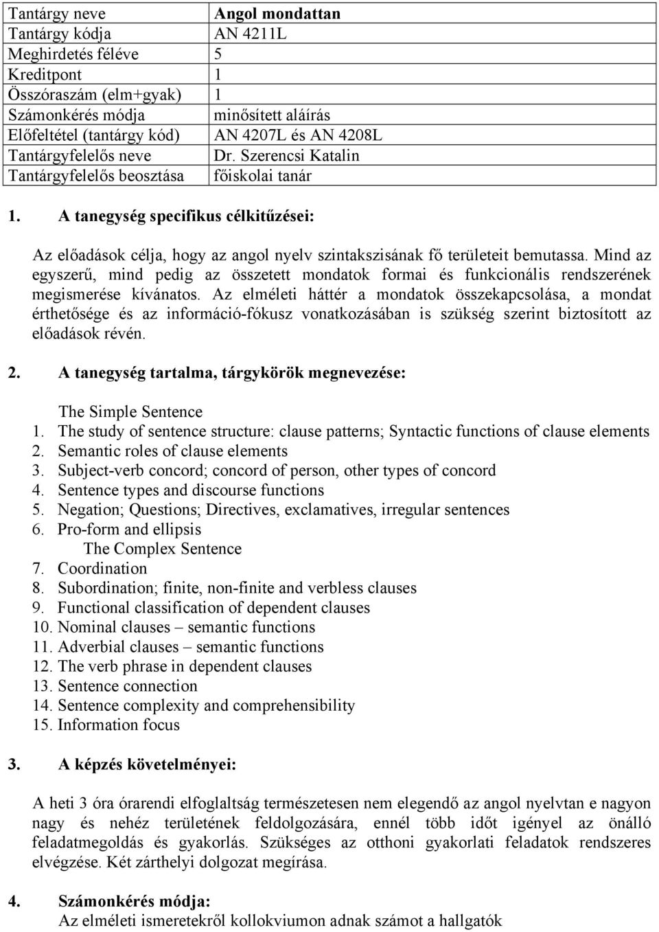 A tanegység specifikus célkitűzései: Az előadások célja, hogy az angol nyelv szintakszisának fő területeit bemutassa.