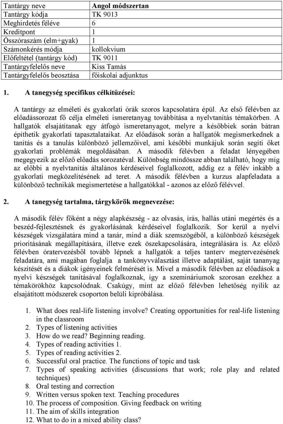 Az első félévben az előadássorozat fő célja elméleti ismeretanyag továbbítása a nyelvtanítás témakörben.