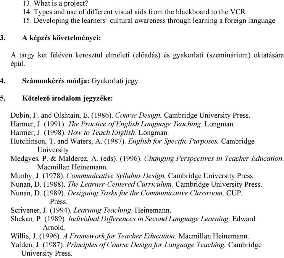 and Olshtain, E. (1986). Course Design. Cambridge University Press. Harmer, J. (1991). The Practice of English Language Teaching. Longman Harmer, J. (1998). How to Teach English. Longman. Hutchinson, T.