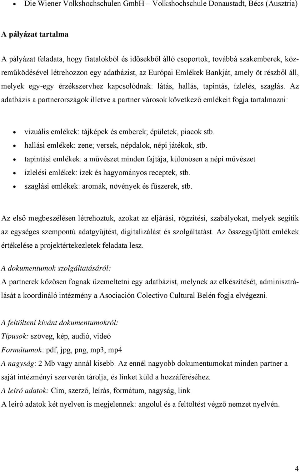 Az adatbázis a partnerországok illetve a partner városok következő emlékeit fogja tartalmazni: vizuális emlékek: tájképek és emberek; épületek, piacok stb.