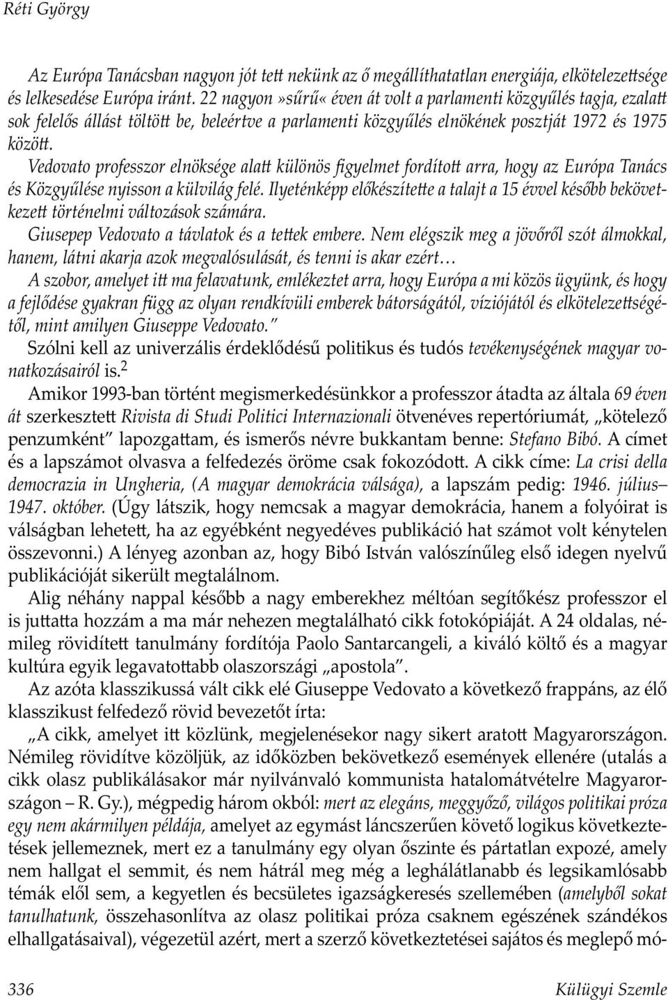 Vedovato professzor elnöksége ala különös figyelmet fordíto arra, hogy az Európa Tanács és Közgyűlése nyisson a külvilág felé.