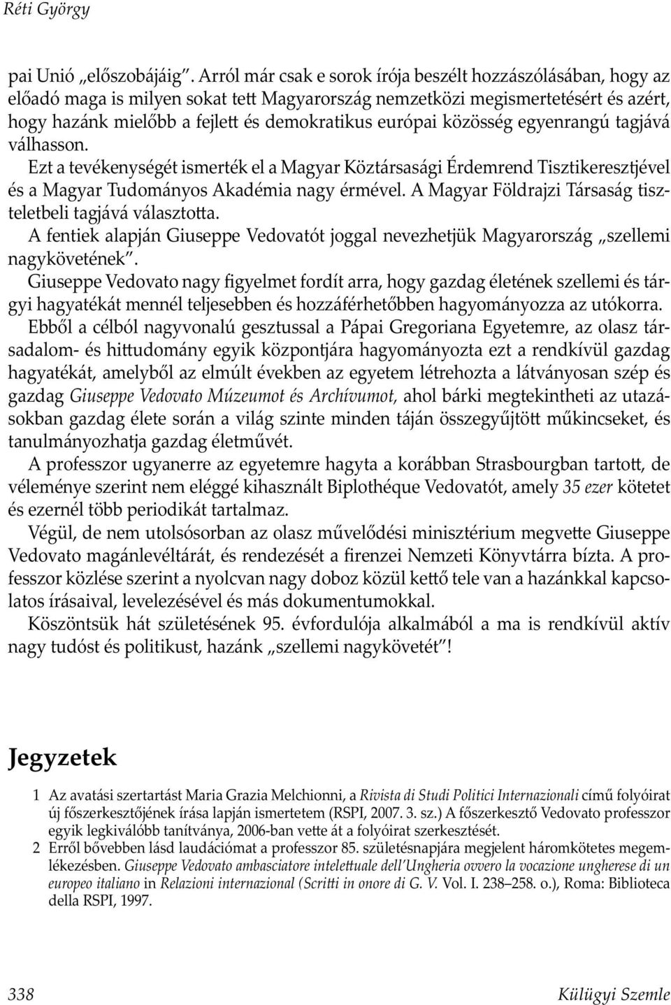 közösség egyenrangú tagjává válhasson. Ezt a tevékenységét ismerték el a Magyar Köztársasági Érdemrend Tisztikeresztjével és a Magyar Tudományos Akadémia nagy érmével.