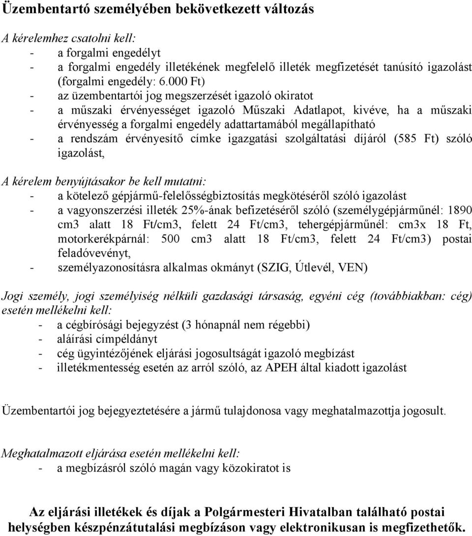 000 Ft) - az üzembentartói jog megszerzését igazoló okiratot - a műszaki érvényességet igazoló Műszaki Adatlapot, kivéve, ha a műszaki érvényesség a forgalmi engedély adattartamából megállapítható -