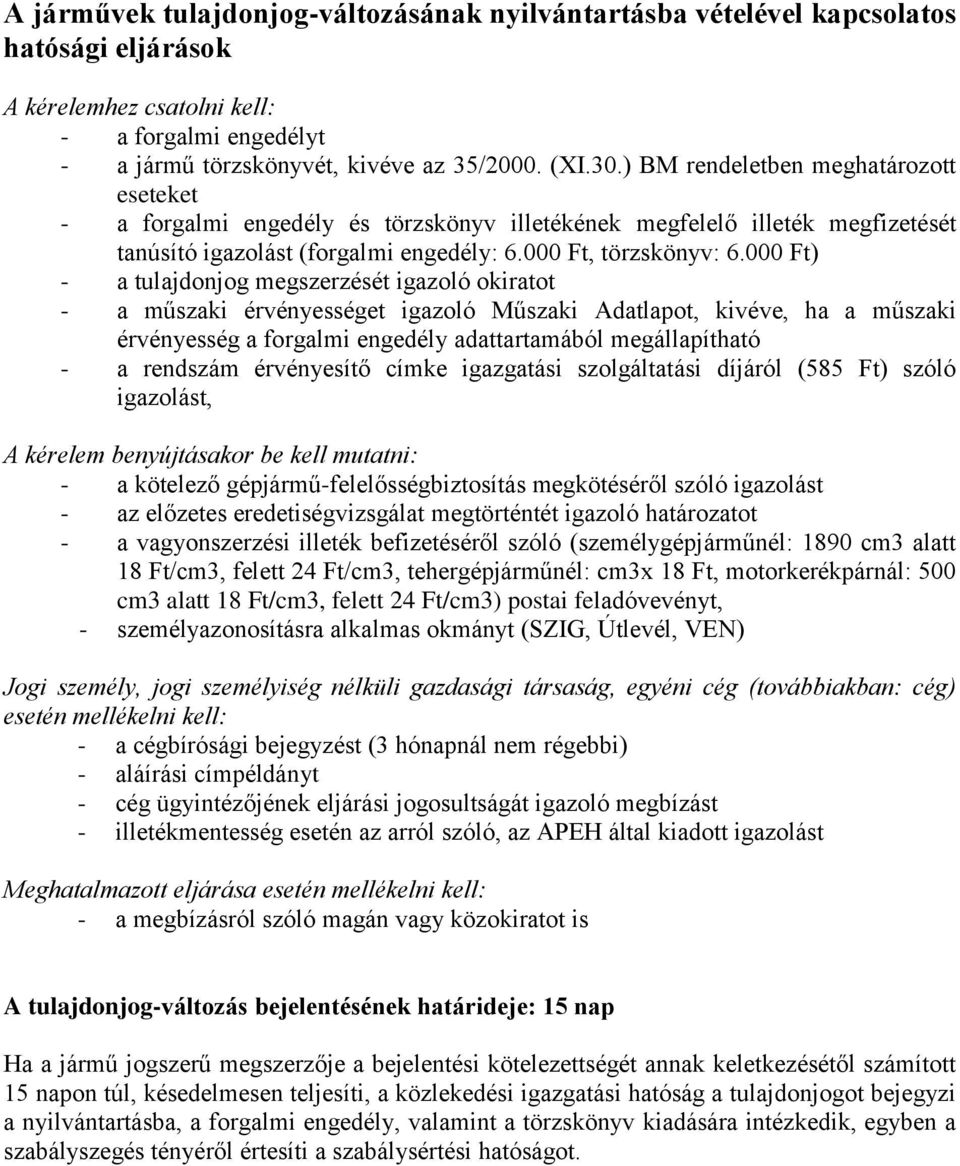 000 Ft) - a tulajdonjog megszerzését igazoló okiratot - a műszaki érvényességet igazoló Műszaki Adatlapot, kivéve, ha a műszaki érvényesség a forgalmi engedély adattartamából megállapítható - a