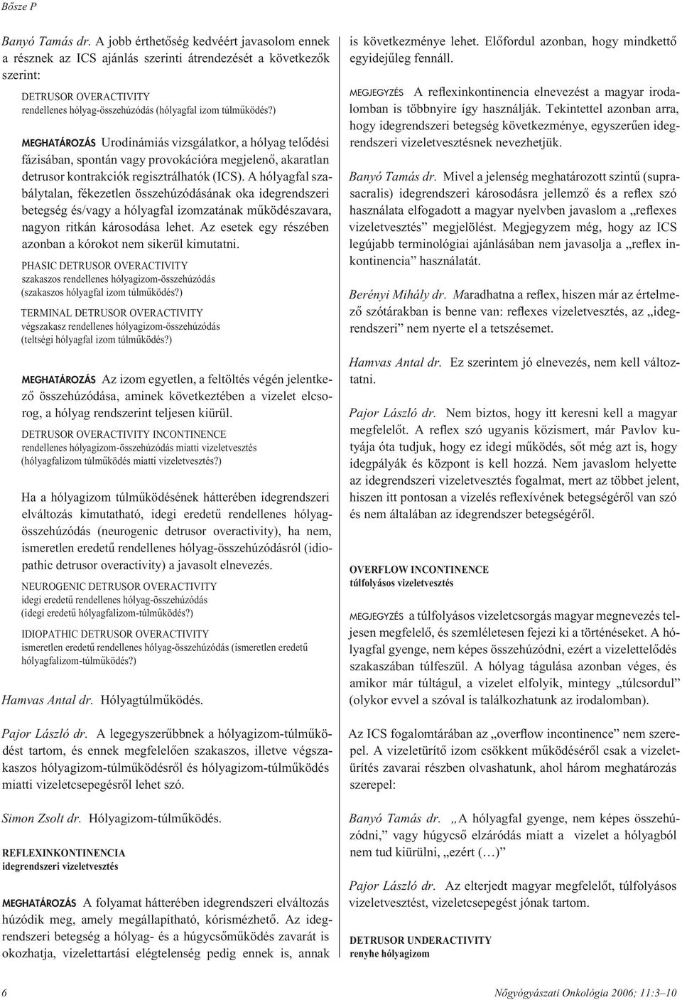 ) MEGHATÁROZÁS Urodinámiás vizsgálatkor, a hólyag telôdési fázisában, spontán vagy provokációra megjelenô, akaratlan detrusor kontrakciók regisztrálhatók (ICS).