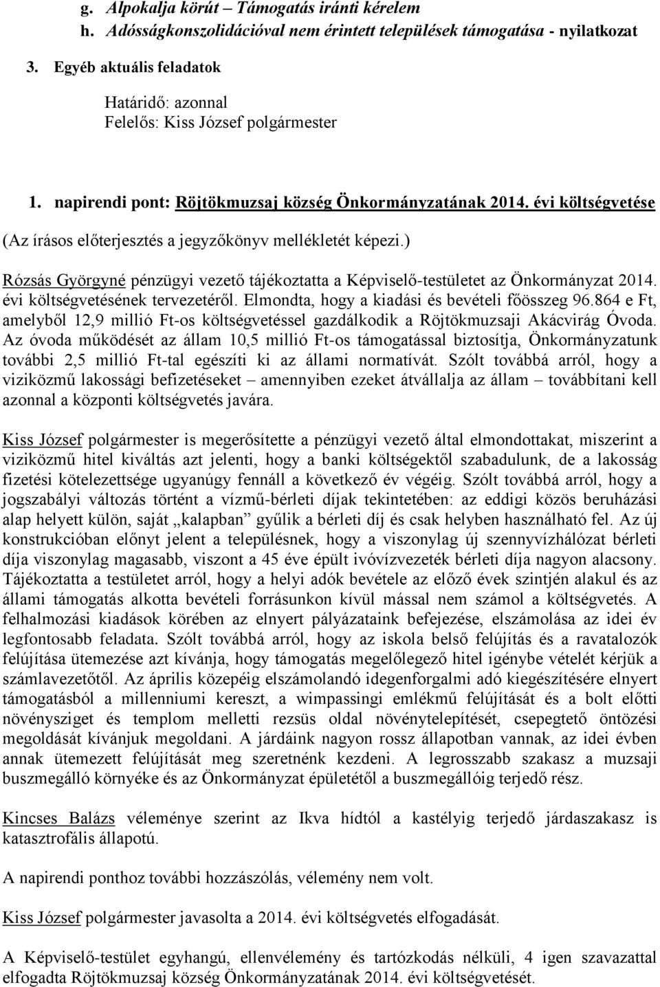 ) Rózsás Györgyné pénzügyi vezető tájékoztatta a Képviselő-testületet az Önkormányzat 2014. évi költségvetésének tervezetéről. Elmondta, hogy a kiadási és bevételi főösszeg 96.