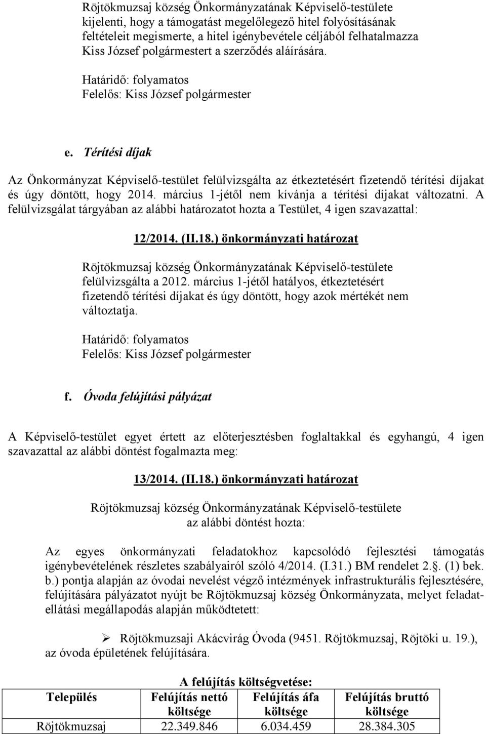 A felülvizsgálat tárgyában az alábbi határozatot hozta a Testület, 4 igen szavazattal: 12/2014. (II.18.) önkormányzati határozat felülvizsgálta a 2012.