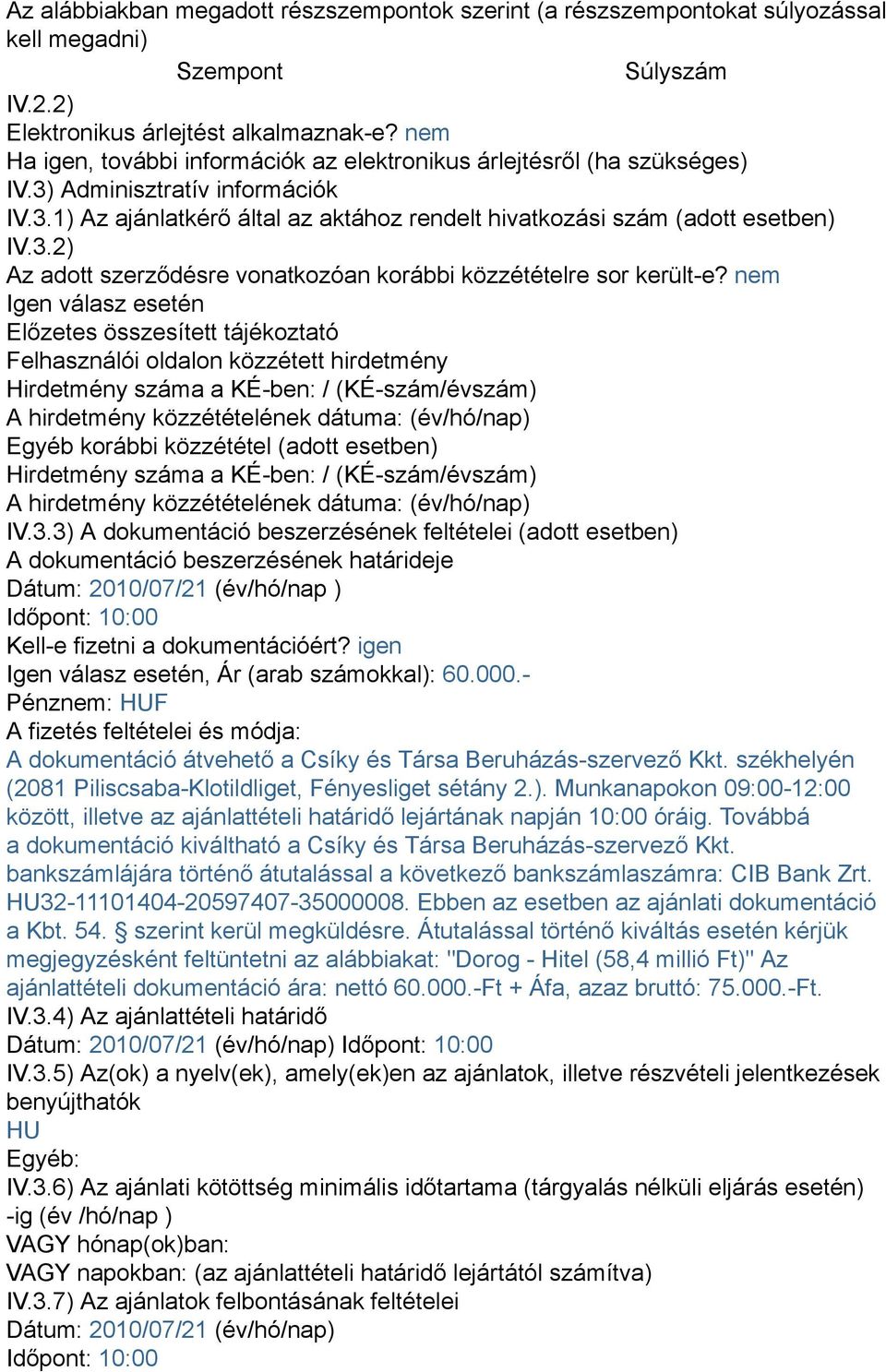 nem Igen válasz esetén Előzetes összesített tájékoztató Felhasználói oldalon közzétett hirdetmény Hirdetmény száma a KÉ-ben: / (KÉ-szám/évszám) A hirdetmény közzétételének dátuma: (év/hó/nap) Egyéb