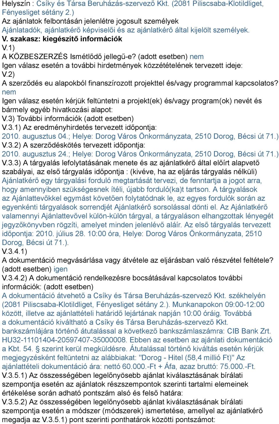 1) A KÖZBESZERZÉS Ismétlődő jellegű-e? (adott esetben) nem Igen válasz esetén a további hirdetmények közzétételének tervezett ideje: V.