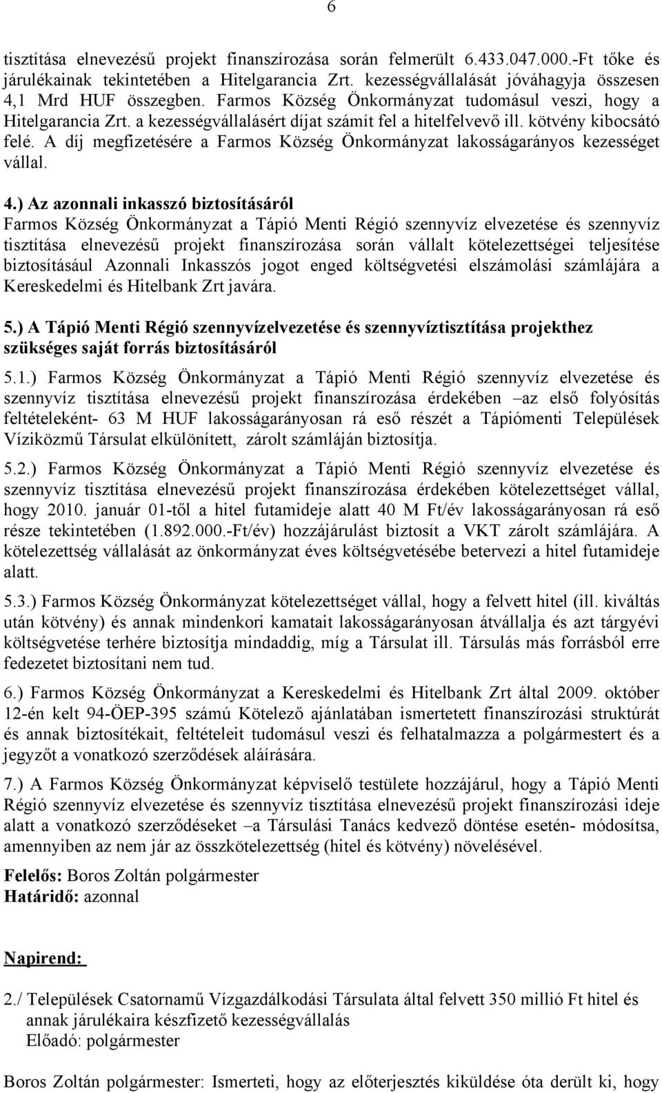 A díj megfizetésére a Farmos Község Önkormányzat lakosságarányos kezességet vállal. 4.