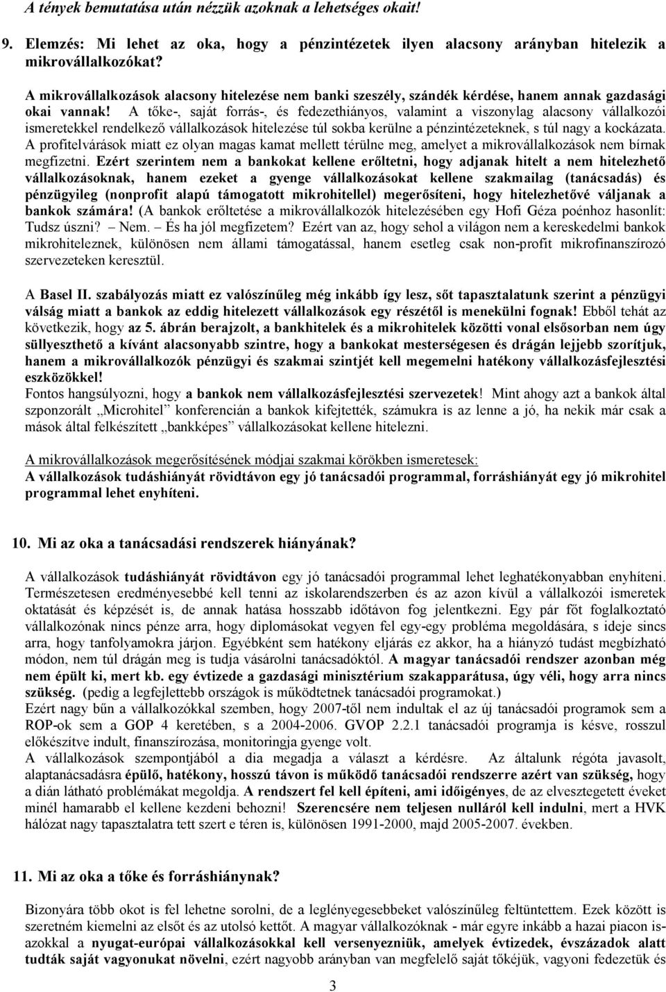 A tıke-, saját forrás-, és fedezethiányos, valamint a viszonylag alacsony vállalkozói ismeretekkel rendelkezı vállalkozások hitelezése túl sokba kerülne a pénzintézeteknek, s túl nagy a kockázata.