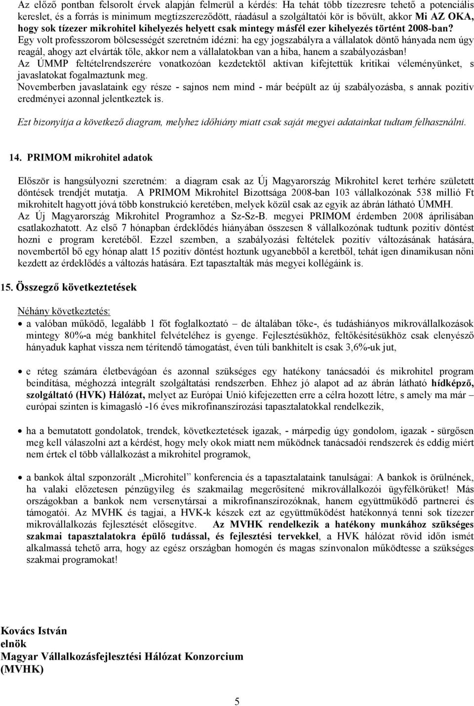 Egy volt professzorom bölcsességét szeretném idézni: ha egy jogszabályra a vállalatok döntı hányada nem úgy reagál, ahogy azt elvárták tıle, akkor nem a vállalatokban van a hiba, hanem a