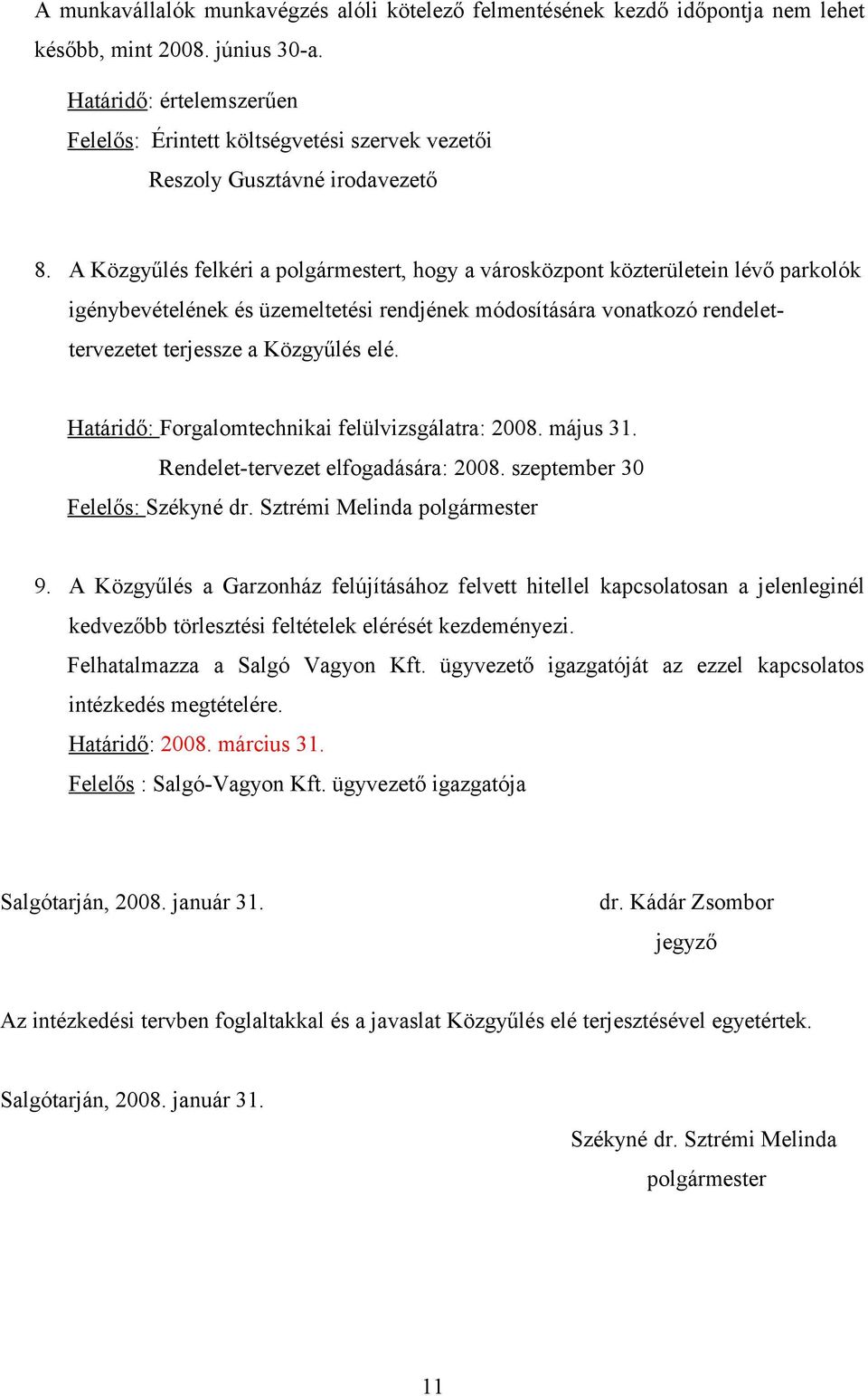 A Közgyűlés felkéri a polgármestert, hogy a városközpont közterületein lévő parkolók igénybevételének és üzemeltetési rendjének módosítására vonatkozó rendelettervezetet terjessze a Közgyűlés elé.