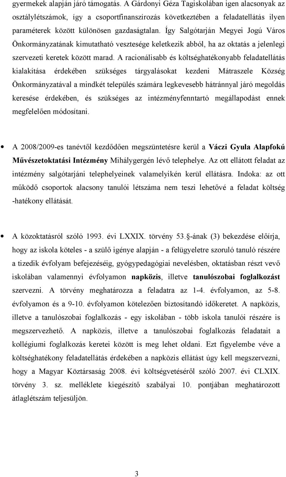 Így Salgótarján Megyei Jogú Város Önkormányzatának kimutatható vesztesége keletkezik abból, ha az oktatás a jelenlegi szervezeti keretek között marad.