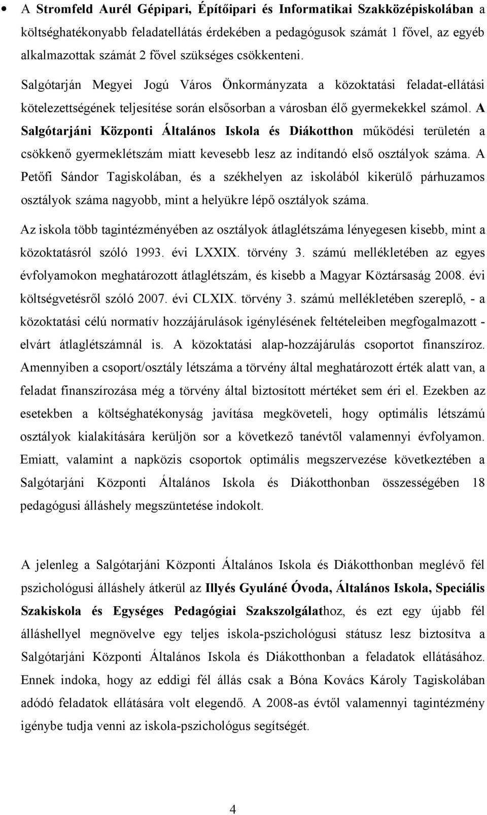 A Salgótarjáni Központi Általános Iskola és Diákotthon működési területén a csökkenő gyermeklétszám miatt kevesebb lesz az indítandó első osztályok száma.