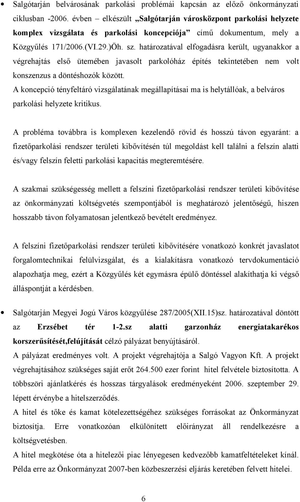 határozatával elfogadásra került, ugyanakkor a végrehajtás első ütemében javasolt parkolóház építés tekintetében nem volt konszenzus a döntéshozók között.