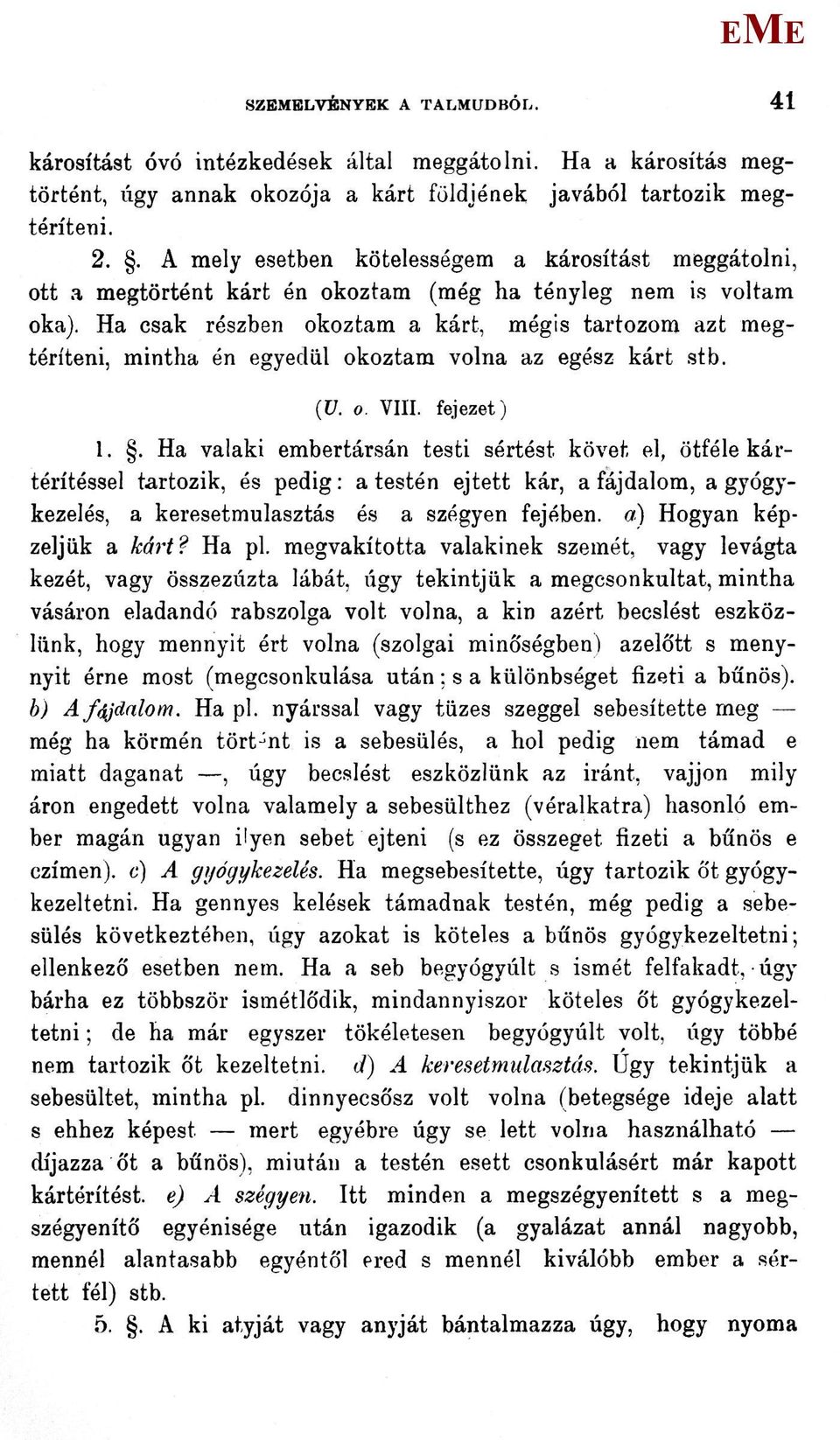 Ha csak részben okoztam a kárt, mégis tartozom azt megtéríteni, mintha én egyedül okoztam volna az egész kárt stb. (V. o. VIII. fejezet) 1.