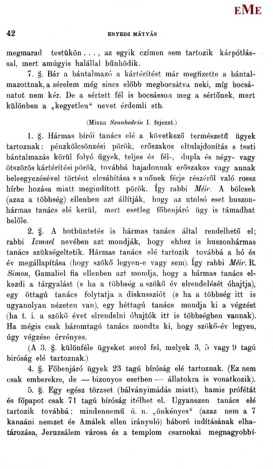 De a sértett fél is bocsásson meg a sértőnek, mert különben a kegyetlen" nevet érdemli stb. (isna Szanhedrin I. fejezet.) 1.