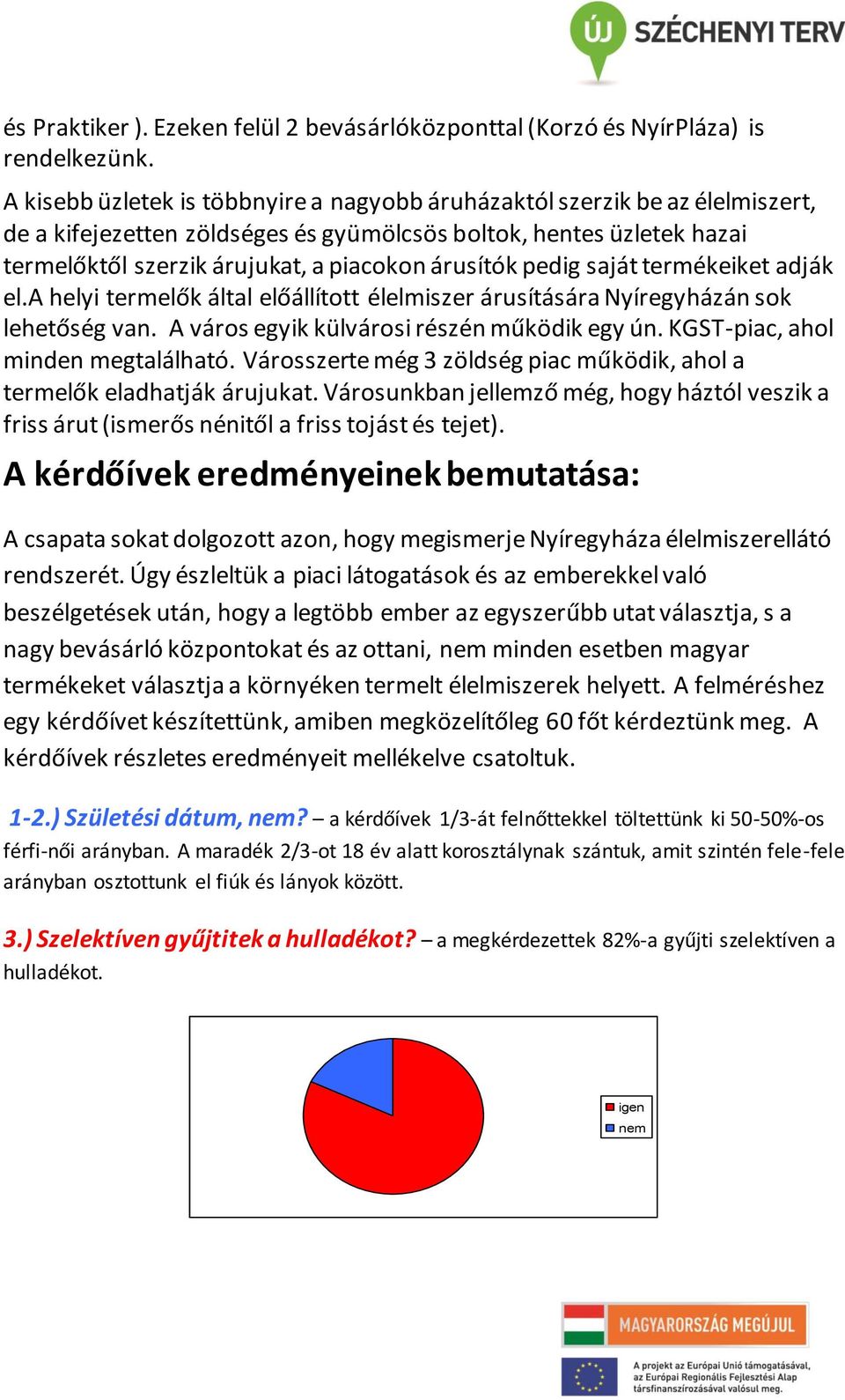 pedig saját termékeiket adják el.a helyi termelők által előállított élelmiszer árusítására Nyíregyházán sok lehetőség van. A város egyik külvárosi részén működik egy ún.