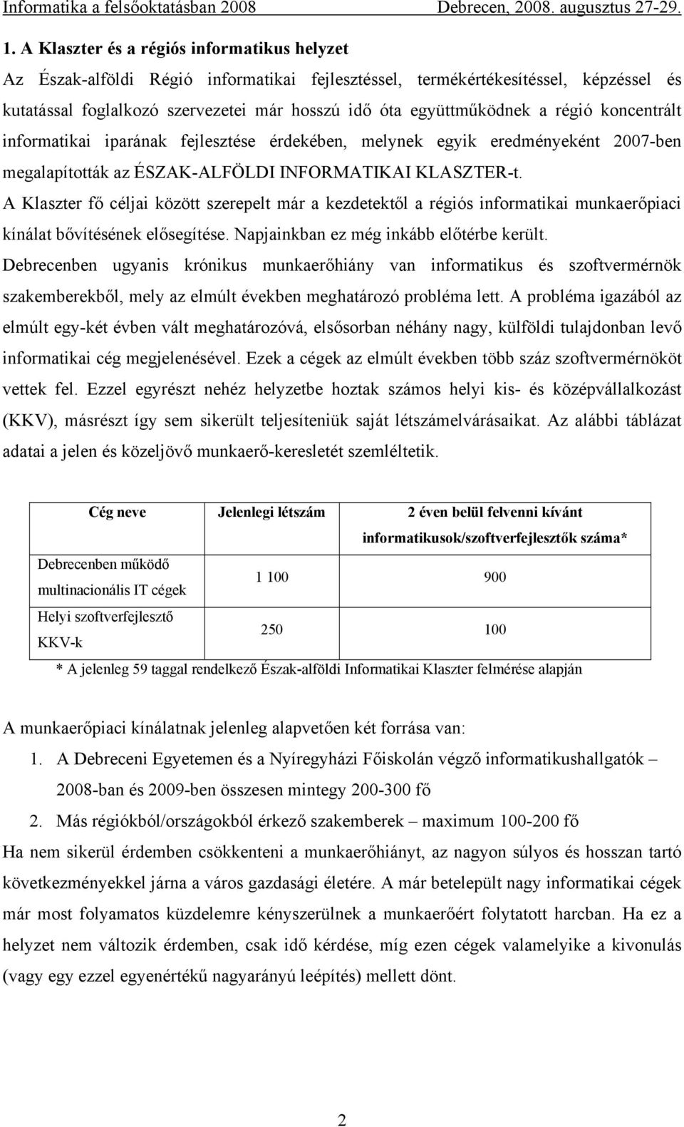 A Klaszter fő céljai között szerepelt már a kezdetektől a régiós informatikai munkaerőpiaci kínálat bővítésének elősegítése. Napjainkban ez még inkább előtérbe került.