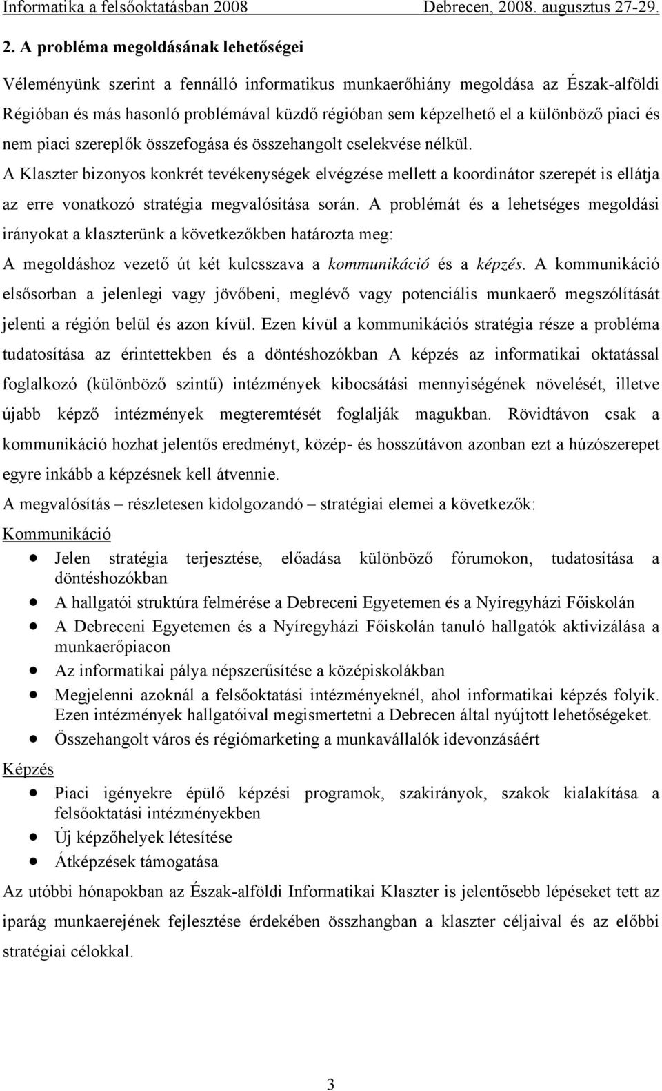 A Klaszter bizonyos konkrét tevékenységek elvégzése mellett a koordinátor szerepét is ellátja az erre vonatkozó stratégia megvalósítása során.