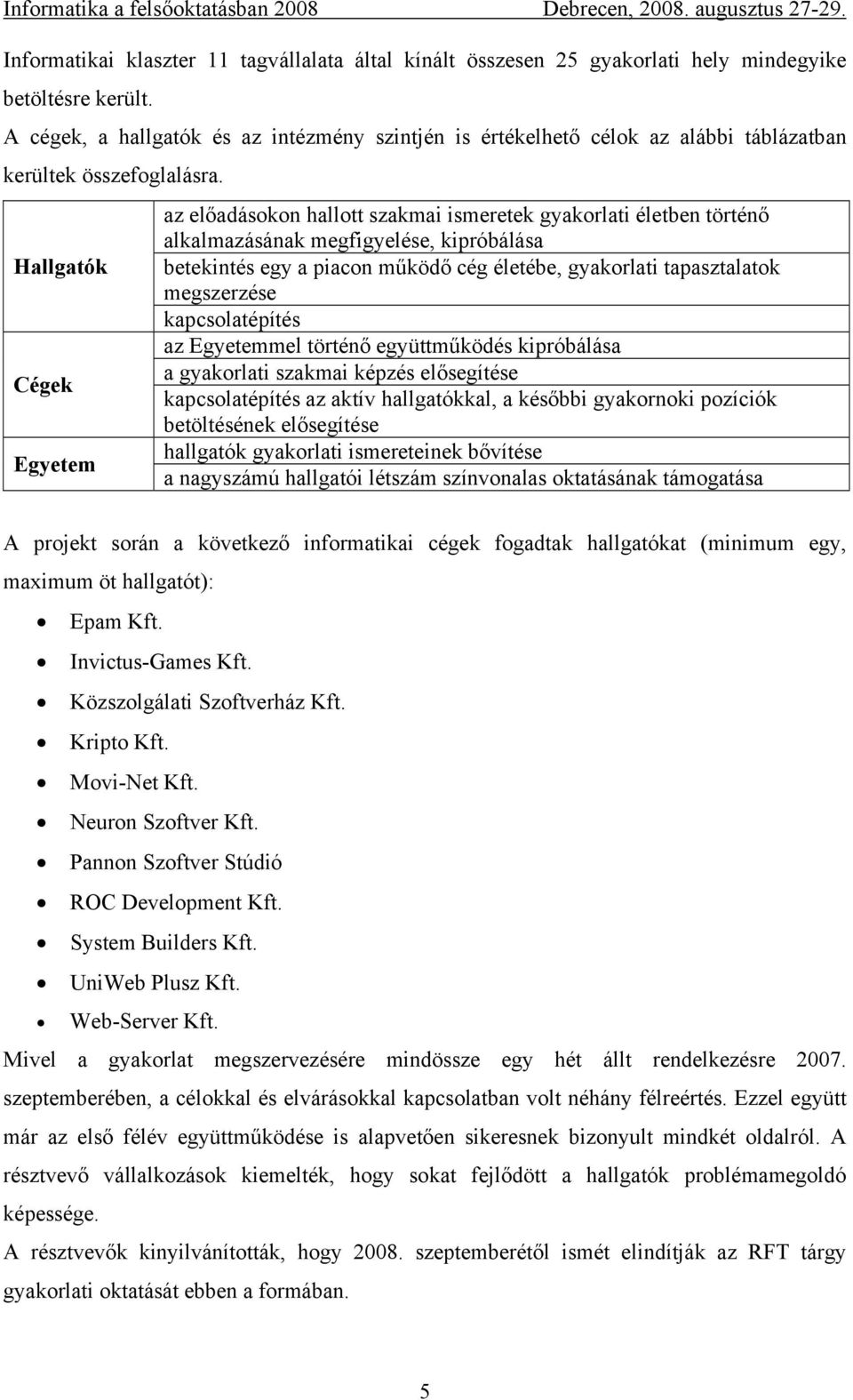 Hallgatók Cégek Egyetem az előadásokon hallott szakmai ismeretek gyakorlati életben történő alkalmazásának megfigyelése, kipróbálása betekintés egy a piacon működő cég életébe, gyakorlati