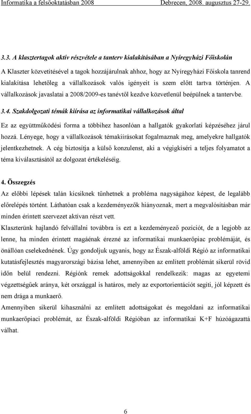 Szakdolgozati témák kiírása az informatikai vállalkozások által Ez az együttműködési forma a többihez hasonlóan a hallgatók gyakorlati képzéséhez járul hozzá.