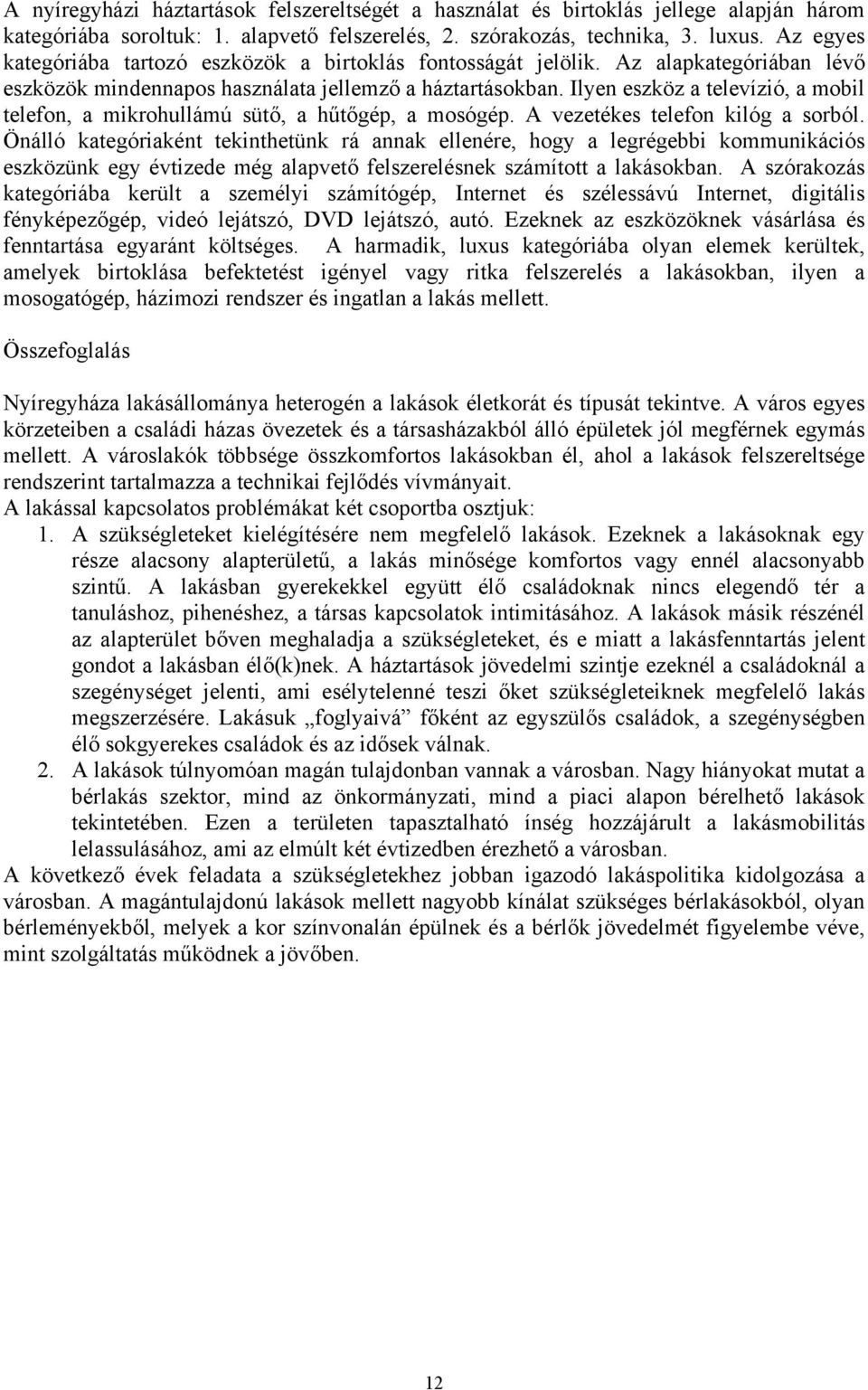 Ilyen eszköz a televízió, a mobil telefon, a mikrohullámú sütő, a hűtőgép, a mosógép. A vezetékes telefon kilóg a sorból.