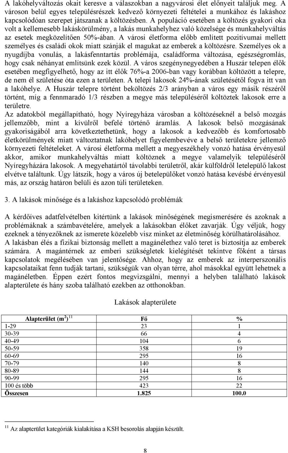 A populáció esetében a költözés gyakori oka volt a kellemesebb lakáskörülmény, a lakás munkahelyhez való közelsége és munkahelyváltás az esetek megközelítően 50%-ában.