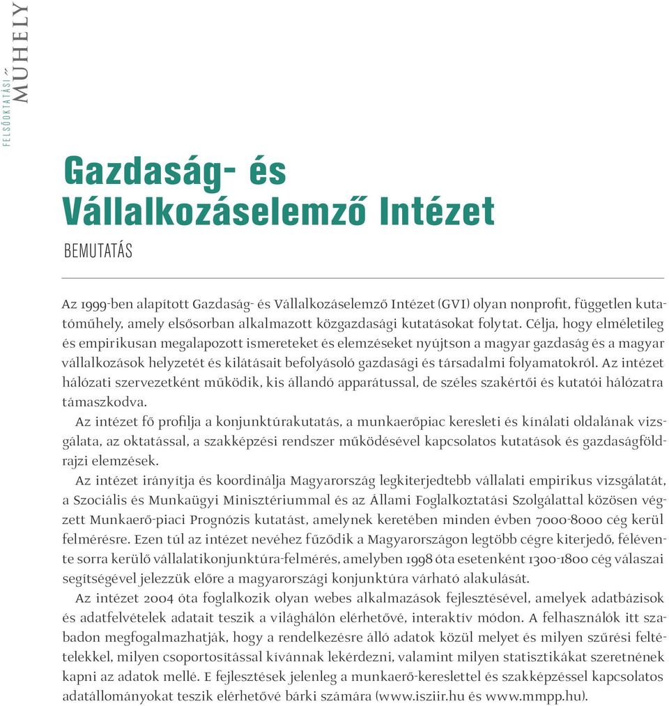 Célja, hogy elméletileg és empirikusan megalapozott ismereteket és elemzéseket nyújtson a magyar gazdaság és a magyar vállalkozások helyzetét és kilátásait befolyásoló gazdasági és társadalmi