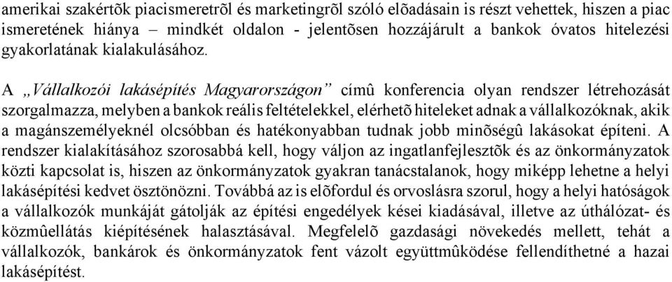 A Vállalkozói lakásépítés Magyarországon címû konferencia olyan rendszer létrehozását szorgalmazza, melyben a bankok reális feltételekkel, elérhetõ hiteleket adnak a vállalkozóknak, akik a